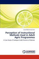 Perception of Instructional Methods Used in Adult Agric Programmes: A Case Study of Tandojam Sindh Province of Pakistan 3848429861 Book Cover