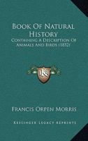 Book Of Natural History: Containing A Description Of Animals And Birds 134514461X Book Cover