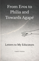 From Eros to Philia and Towards Agape: Letters to my Educateurs B0GMWQ121H Book Cover