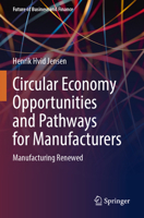 Circular Economy Opportunities and Pathways for Manufacturers: Manufacturing Renewed (Future of Business and Finance) 3031752813 Book Cover