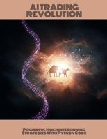 AI TRADING REVOLUTION Powerful Machine Learning Strategies With Python Code B0FH5JTD2L Book Cover