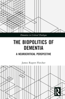 The Biopolitics of Dementia: A Neurocritical Perspective 1032504463 Book Cover