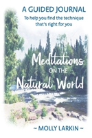 Meditations on the Natural World: A Guided Journal To help you find the technique that's right for you 0998353345 Book Cover