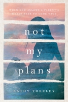 Not My Plans : When God Allows a Parent's Worst Fear to Come True 1735909505 Book Cover