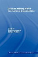 Decision Making Within International Organisations (Routledge/Ecpr Studies in European Political Science) 0415406781 Book Cover