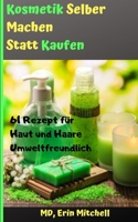 kosmetik selber machen statt kaufen: 61 Rezept f�r Haut und Haare Umweltfreundlich 1088478638 Book Cover