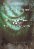 A History of Turner Maine from Its Settlement to 1886 1348061669 Book Cover