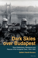 Dark Skies over Budapest: Raoul Wallenberg, Resistance and Rescue of the Hungarian Jews, 1944–1945 1800792816 Book Cover