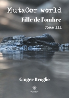 MutaCor world: Tome III Fille de l'ombre (French Edition) B08L3XBYZR Book Cover
