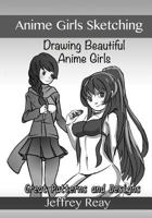 Anime Girls Sketching: Drawing Beautiful Anime Girls. Great Patterns and Designs 1541260287 Book Cover