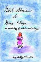 Girl Stories & Game Plays: an anthology of stories and plays 1710286229 Book Cover