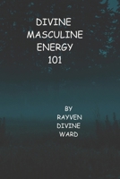 Divine Masculine Energy 101 (Spirituality 101) B0GZJHBSZW Book Cover