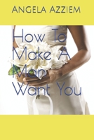 How To Make A Man Want You 1467917613 Book Cover
