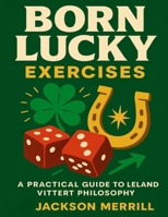 Born Lucky Exercises: A Practical Guide to Leland Vittert Philosophy B0FT26Q3BV Book Cover