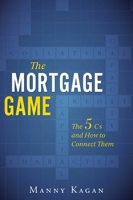 The Mortgage Game: The 5 Cs and How to Connect Them 1599323230 Book Cover