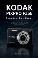 Kodak PIXPRO FZ55 Benutzerhandbuch: Anfängerfreundliche Anleitung für Einrichtung, Autofokus, SD-Karte, Blitz, Zoom, Akkulaufzeit und scharfe Fotoaufnahmen (German Edition) B0H23GCRRD Book Cover