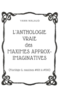 L'ANTHOLOGIE VRAIE des MAXIMES APPROX-IMAGINATIVES: (Florilège G, maximes #601 à #700) B0858S6X2P Book Cover