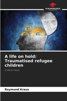 A life on hold: Traumatised refugee children 6209992048 Book Cover