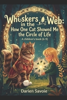 Whiskers in the Web: How One Cat Showed Me the Circle of Life B0H8B9N9QT Book Cover