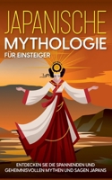 Japanische Mythologie f?r Einsteiger: Entdecken Sie die spannenden und geheimnisvollen Mythen und Sagen Japans 3755724529 Book Cover