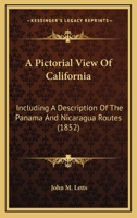 A Pictorial View Of California: Including A Description Of The Panama And Nicaragua Routes 1166469123 Book Cover