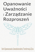 Opanowanie Uwaznosci i Zarzadzanie Rozproszen: Kompleksowy Przewodnik po Detoksie Cyfrowym, Obecnosci Umyslu i Wewnetrznym Spokoju (Polish Edition) B0CPBDH5CR Book Cover