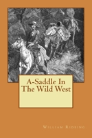 A-saddle in the Wild West; a Glimpse of Travel Among the Mountains, Lava Beds, Sand Deserts, Adobe Towns, Indian Reservations, and Ancient Pueblos of Southern Colorado, New Mexico and Arizona 1517228557 Book Cover