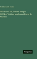 Plutarco de los jovenes: Rasgos BIOGRAFICOS de hombres célebres de América (Spanish Edition) 3563850542 Book Cover