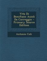 Vita Di Bonifazio Asioli Da Correggio - Primary Source Edition 1021695130 Book Cover