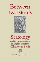 Between Two Stools: Scatology and Its Representations in English Literature, Chaucer to Swift 0719097614 Book Cover