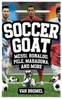 Soccer GOAT: Messi, Ronaldo, Pele, Maradona, and More B0DPT2Y61T Book Cover