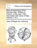 New amusements of the German Spa. Written in French, in the year 1763.... Decorated with views of Spa ... Volume 1 of 2 1140687409 Book Cover