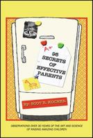 95 Secrets of Effective Parents: Observations over 30 years of the art and science of raising amazing children 1478781947 Book Cover