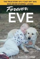 Forever, Eve: The True Story of a "Cast Off" Dog Who Never Stopped Loving 1542603390 Book Cover