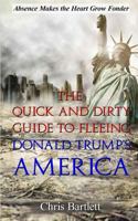 Leaving America: The Quick and Dirty Guide to Fleeing Donald Trump's America: Absence Makes the Heart Grow Fonder 1540354687 Book Cover