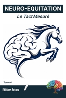 NEURO-EQUITATION : Le Tact Mesuré: Performance et neurosciences chez les cavaliers d'élite. (Tome 4) (French Edition) B0H3SQYZG7 Book Cover