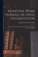 Municipal Work in India, or, Hints on Sanitation [electronic Resource]: General Conservancy and Improvement in Municipalities, Towns, and Villages 1014871344 Book Cover