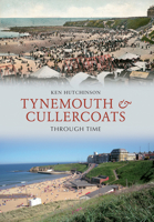 Tynemouth & Cullercoats Through Time 144560437X Book Cover