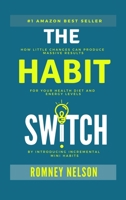 The Habit Switch: How Little Changes Can Produce Massive Results for Your Health, Diet and Energy Levels by Introducing Incremental Mini Habits 0648864472 Book Cover