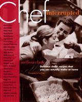 Chef, Interrupted: Delicious Chefs' Recipes That You Can Actually Make at Home 1400054400 Book Cover