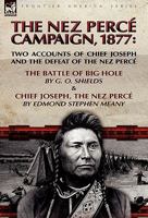 The Nez Percé Campaign, 1877: Two Accounts of Chief Joseph and the Defeat of the Nez Percé---The Battle of Big Hole & Chief Joseph, the Nez Percé 0857062298 Book Cover