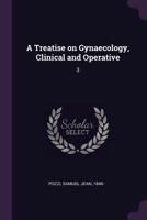 A Treatise on Gyn�cology, Vol. 3: Clinical and Operative (Classic Reprint) 1378236750 Book Cover