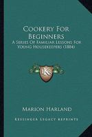 Cookery for Beginners: A Series of Familiar Lessons for Young Housekeepers 197790632X Book Cover