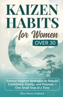 Kaizen Habits for Women Over 30: Science-Inspired Strategies to Rebuild Confidence, Energy and Purpose — One Small Step at a Time (Kaizen Life Transformation Series for Women Over 30) B0FNJRXG8W Book Cover