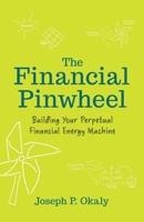 The Financial Pinwheel: Building Your Perpetual Financial Energy Machine 163680392X Book Cover