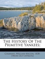 The History Of The Primitive Yankees: Or The Pilgrim Fathers In England And Holland 1432552872 Book Cover