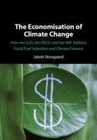 The Economisation of Climate Change: How the G20, the OECD and the IMF Address Fossil Fuel Subsidies and Climate Finance 1108492835 Book Cover