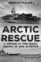 Arctic Rescue: A Memoir of the Tragic Sinking of HMS Glorious 1800550073 Book Cover