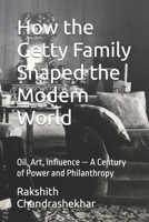 How the Getty Family Shaped the Modern World: Oil, Art, Influence — A Century of Power and Philanthropy B0FH683FQ9 Book Cover