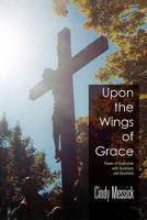 Upon the Wings of Grace: Poems of Inspiration with Scriptures and Devotions 1462890040 Book Cover